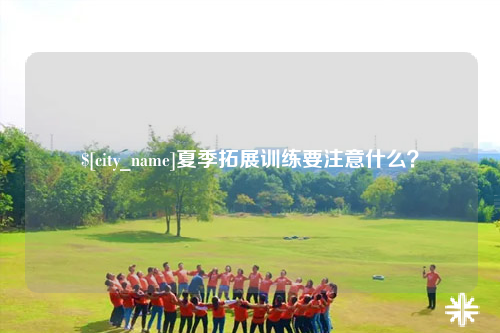 西双版纳夏季拓展训练要注意什么？